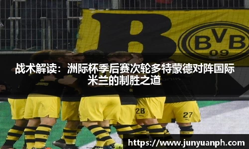 战术解读：洲际杯季后赛次轮多特蒙德对阵国际米兰的制胜之道