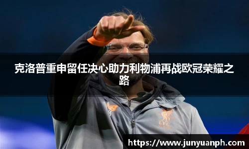 克洛普重申留任决心助力利物浦再战欧冠荣耀之路